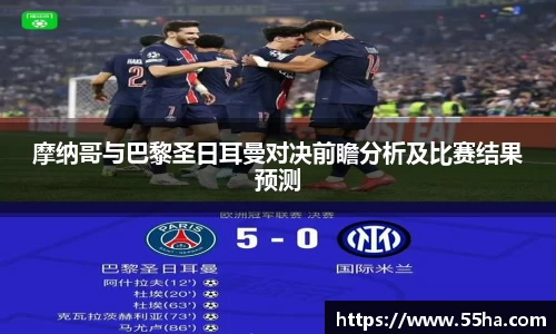 摩纳哥与巴黎圣日耳曼对决前瞻分析及比赛结果预测
